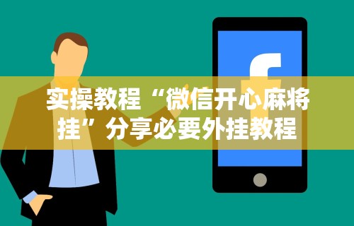 实操教程“微信开心麻将挂”分享必要外挂教程
