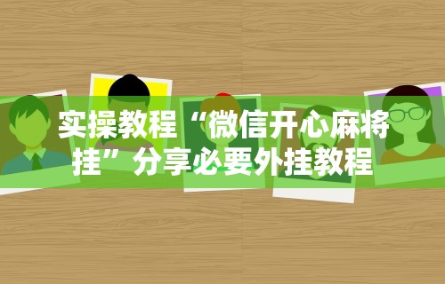 实操教程“微信开心麻将挂	”分享必要外挂教程