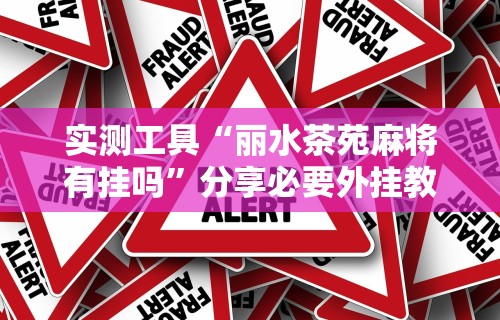 实测工具“丽水茶苑麻将有挂吗”分享必要外挂教程
