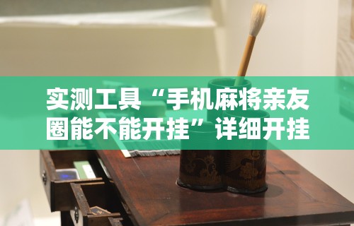 实测工具“手机麻将亲友圈能不能开挂”详细开挂教程