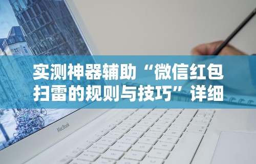 实测神器辅助“微信红包扫雷的规则与技巧”详细辅助软件教程