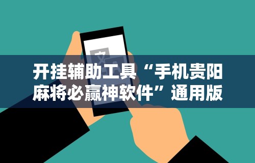 开挂辅助工具“手机贵阳麻将必赢神软件	”通用版下载教程