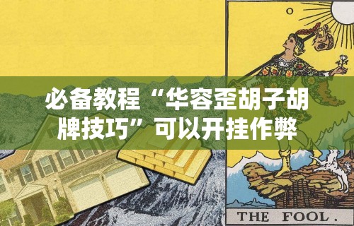 必备教程“华容歪胡子胡牌技巧”可以开挂作弊