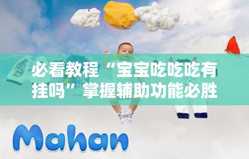 必看教程“宝宝吃吃吃有挂吗”掌握辅助功能必胜规则