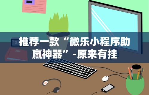 全网解答｜“微乐麻将万能开挂器免费”开挂(透视)辅助教程