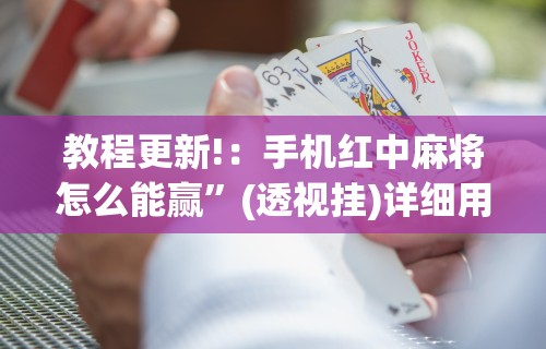 教程更新!：手机红中麻将怎么能赢	”(透视挂)详细用法教程