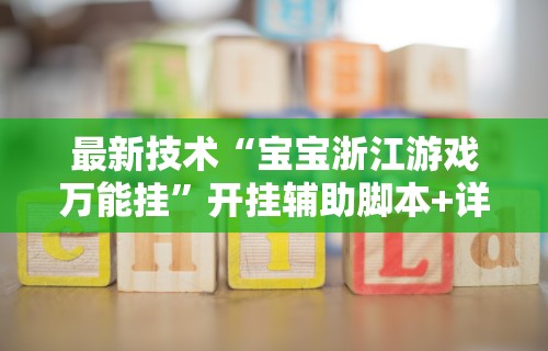 最新技术“宝宝浙江游戏万能挂”开挂辅助脚本+详细开挂安装教程