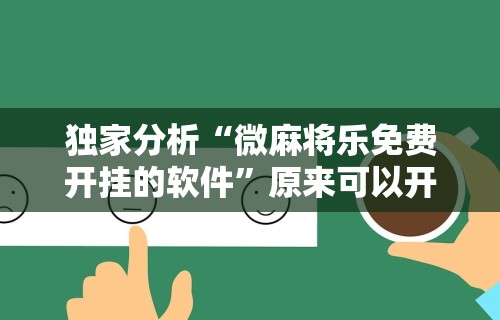 独家分析“微麻将乐免费开挂的软件”原来可以开挂