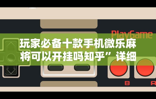 玩家必备十款手机微乐麻将可以开挂吗知乎”详细辅助透视