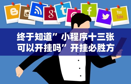 终于知道”小程序十三张可以开挂吗	”开挂必胜方法