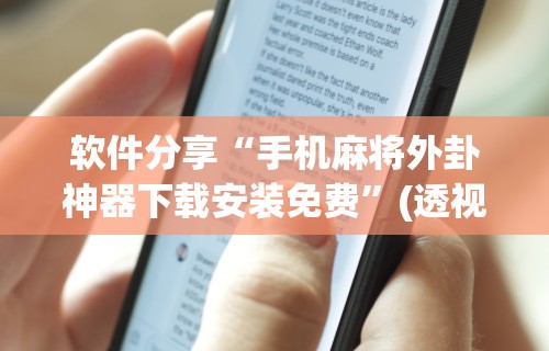 软件分享“手机麻将外卦神器下载安装免费”(透视)其实确实有挂