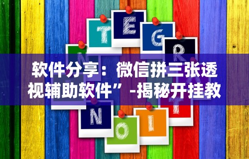 软件分享：微信拼三张透视辅助软件”-揭秘开挂教程分享