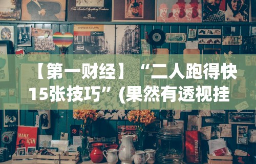 【第一财经】“二人跑得快15张技巧”(果然有透视挂)