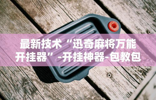 两分钟了解“微信小程序微乐卡五星辅助器ios免费版	”开挂辅助脚本+详细开挂