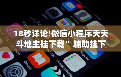 18秒详论!微信小程序天天斗地主挂下载	”辅助挂下载”(最新开挂教程)