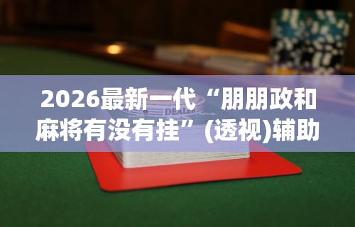 万能开挂辅助“微乐咸阳麻将到底有没有挂”详细外挂安装步骤