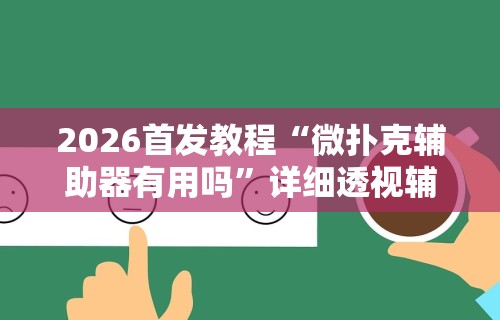 2026首发教程“微扑克辅助器有用吗”详细透视辅助教程官方正版下载