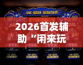 2026首发辅助“闲来玩游戏如何只赢不输”-原来有挂