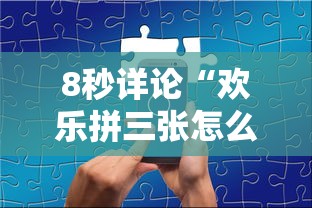 8秒详论“欢乐拼三张怎么开挂”开挂科技辅助神器手机
