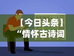【今日头条】“情怀古诗词平台有挂嘛!专业师傅带你一起了解(确实有挂)