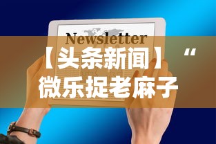 【头条新闻】“微乐捉老麻子技巧”揭秘透视辅助万能挂用法