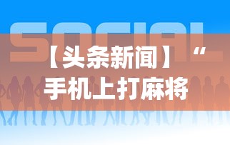 【头条新闻】“手机上打麻将怎么开挂”(详细透视教程)