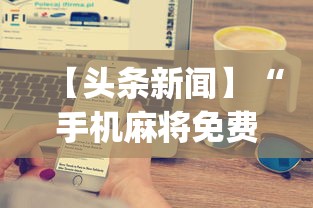 【头条新闻】“手机麻将免费开挂神器真的假的啊”开挂(透视)辅助教程