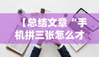 【总结文章“手机拼三张怎么才会赢最新版更新内容”通用版下载教程！