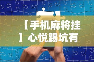 【手机麻将挂】心悦踢坑有没有挂”开挂辅助软件教程