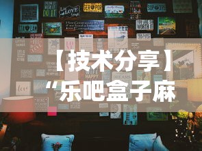 【技术分享】“乐吧盒子麻将挂最新版本更新内容下载	”开挂(透视)辅助教程