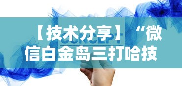 【技术分享】“微信白金岛三打哈技巧	”确实可以使用辅助