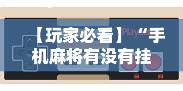 【玩家必看】“手机麻将有没有挂”有挂详细开挂教程