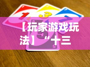 【玩家游戏玩法】“十三道怎么玩胜率大”(最新透视辅助上线)