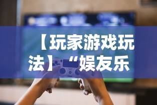 【玩家游戏玩法】“娱友乐有挂吗”原来有神器下载!