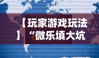 【玩家游戏玩法】“微乐填大坑有作弊软件吗安卓”可以开挂作弊