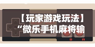 【玩家游戏玩法】“微乐手机麻将输赢规律”其实有开挂插件!