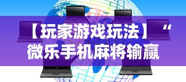 【玩家游戏玩法】“微乐手机麻将输赢规律	”其实有开挂插件!