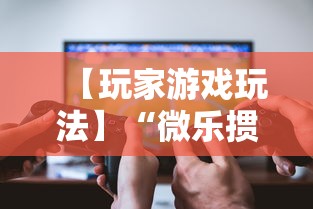【玩家游戏玩法】“微乐掼蛋辅助器”开挂辅助软件教程