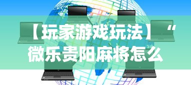 【玩家游戏玩法】“微乐贵阳麻将怎么开挂”(透视曝光猫腻)