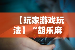 【玩家游戏玩法】“胡乐麻将免费挂机软件”有挂详细开挂教程