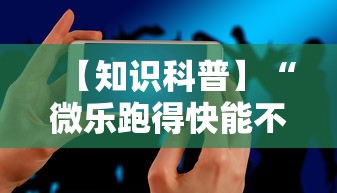 【知识科普】“微乐跑得快能不能开挂”科技辅助神器手机