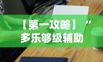 【第一攻略】“多乐够级辅助器好用吗	”科技辅助神器手机版教程
