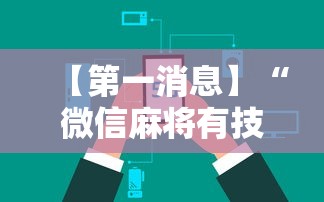 【第一消息】“微信麻将有技巧吗	”开挂辅助详细步骤