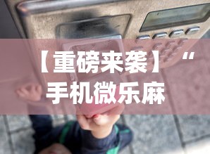 【重磅来袭】“手机微乐麻将助赢神器怎么用”(曝光透视必备猫腻)