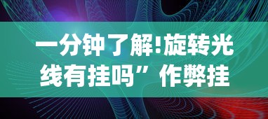 一分钟了解!旋转光线有挂吗”作弊挂(辅助外挂+教程)