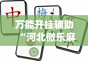 万能开挂辅助“河北微乐麻将游戏怎么玩才能赢”(曝光透视必备猫腻)