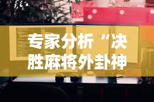 专家分析“决胜麻将外卦神器下载苹果版”分享用挂教程