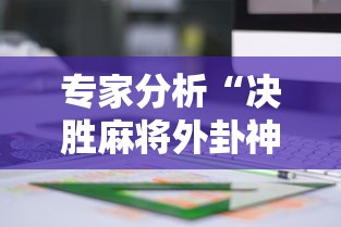 专家分析“决胜麻将外卦神器下载苹果版”分享用挂教程