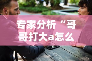 专家分析“哥哥打大a怎么开挂”-原来有挂
