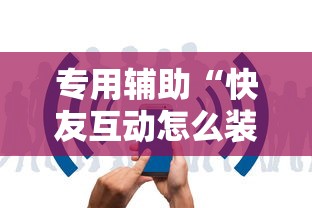 专用辅助“快友互动怎么装挂”开挂辅助详细步骤